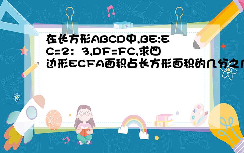 在长方形ABCD中,BE:EC=2：3,DF=FC,求四边形ECFA面积占长方形面积的几分之几?