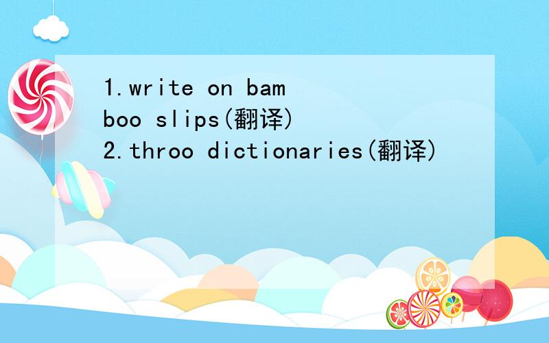 1.write on bamboo slips(翻译) 2.throo dictionaries(翻译)