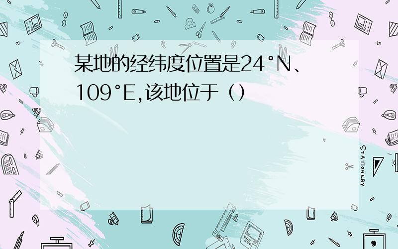 某地的经纬度位置是24°N、109°E,该地位于（）