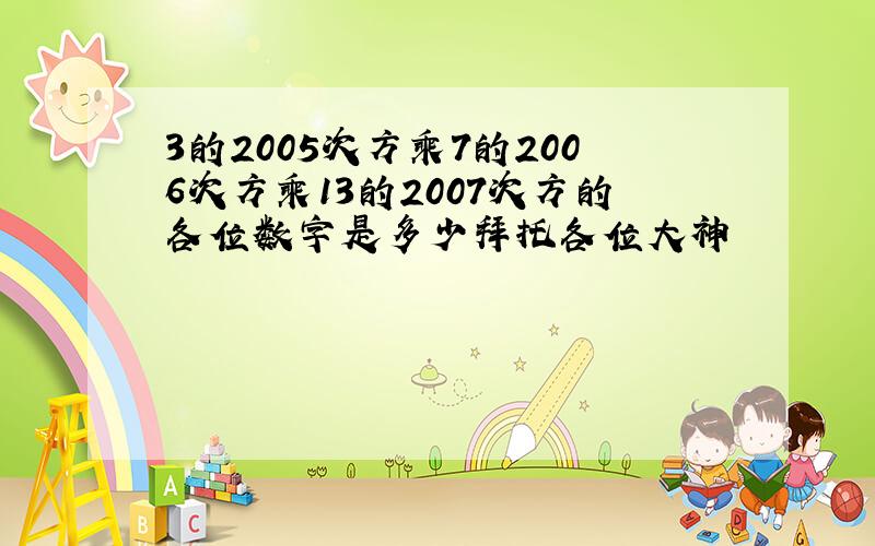 3的2005次方乘7的2006次方乘13的2007次方的各位数字是多少拜托各位大神