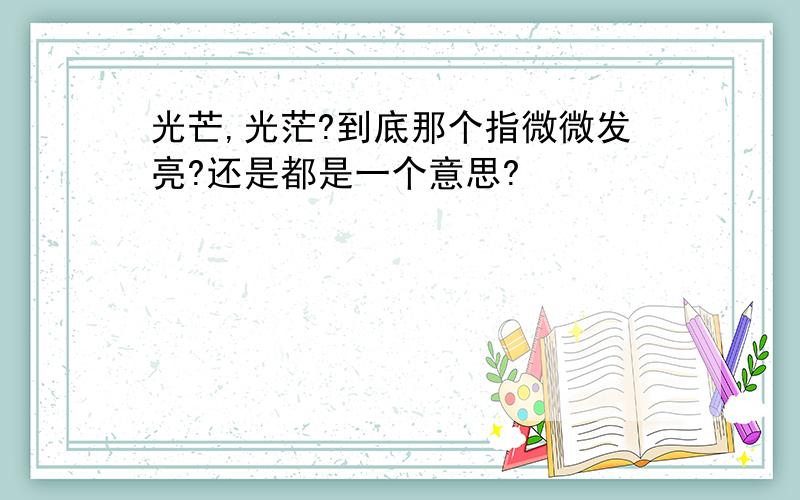 光芒,光茫?到底那个指微微发亮?还是都是一个意思?