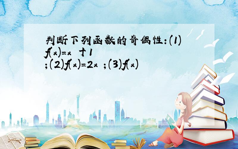 判断下列函数的奇偶性：(1)f(x)=x²十1；(2)f(x)=2x³；(3)f(x)