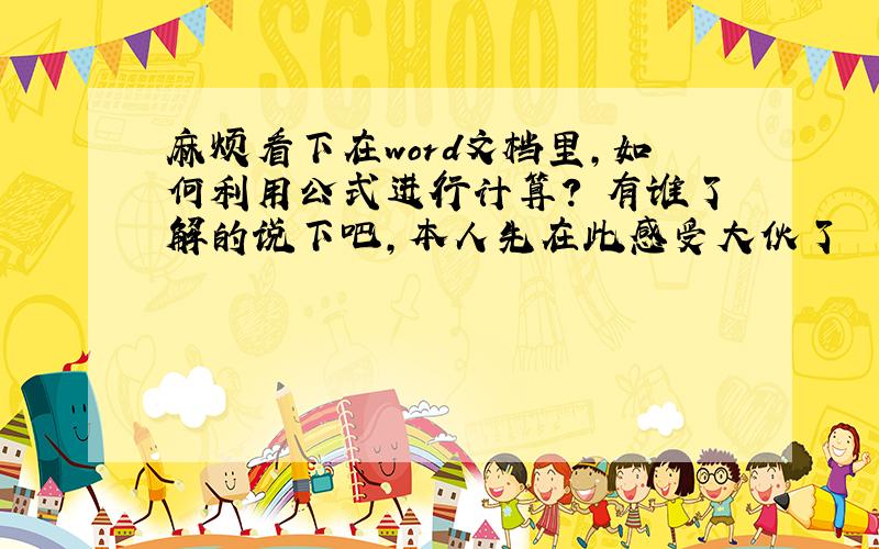 麻烦看下在word文档里,如何利用公式进行计算?　有谁了解的说下吧,本人先在此感受大伙了