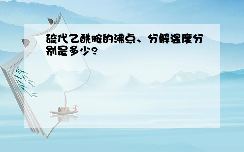 硫代乙酰胺的沸点、分解温度分别是多少?