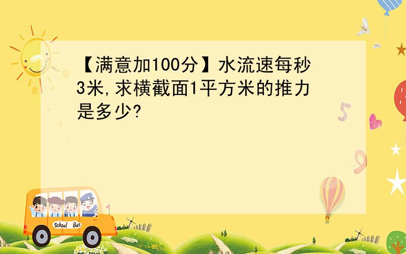 【满意加100分】水流速每秒3米,求横截面1平方米的推力是多少?