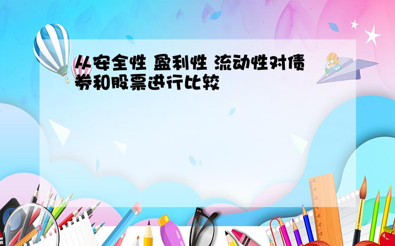 从安全性 盈利性 流动性对债券和股票进行比较