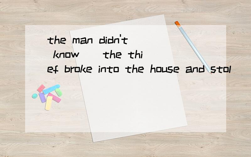 the man didn't know__the thief broke into the house and stol