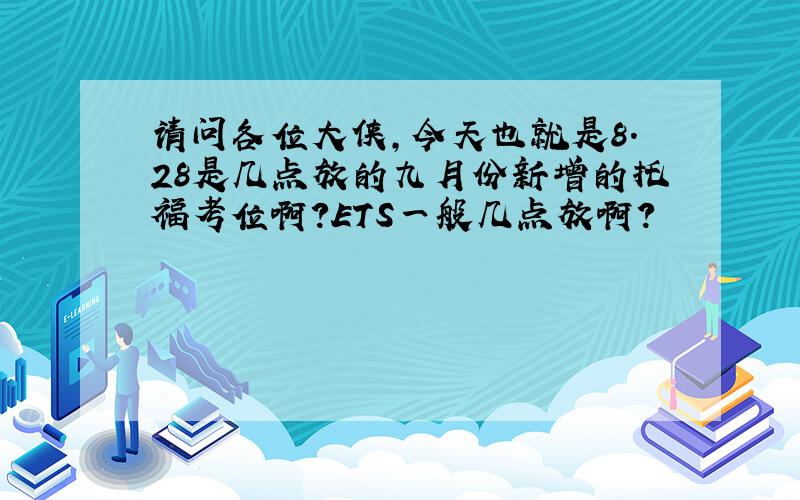 请问各位大侠,今天也就是8.28是几点放的九月份新增的托福考位啊?ETS一般几点放啊?