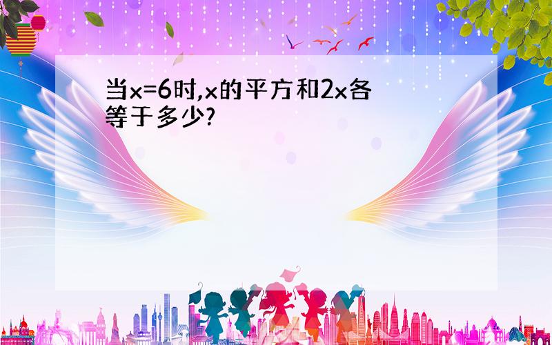 当x=6时,x的平方和2x各等于多少?