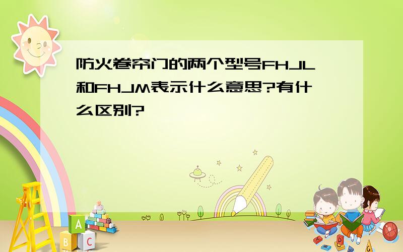 防火卷帘门的两个型号FHJL和FHJM表示什么意思?有什么区别?