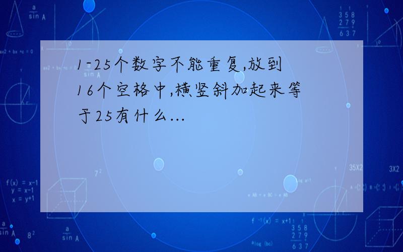 1-25个数字不能重复,放到16个空格中,横竖斜加起来等于25有什么...