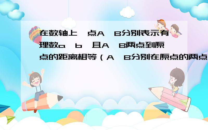 在数轴上,点A、B分别表示有理数a、b,且A、B两点到原点的距离相等（A,B分别在原点的两点侧）则999除b/a=?