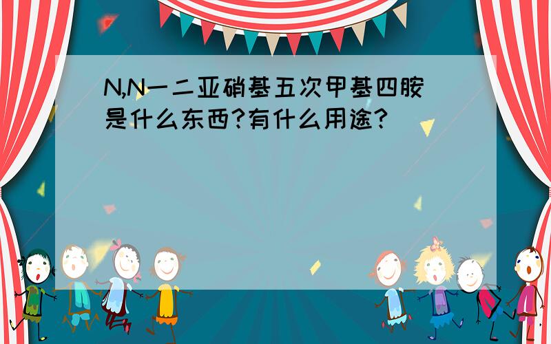 N,N一二亚硝基五次甲基四胺是什么东西?有什么用途?