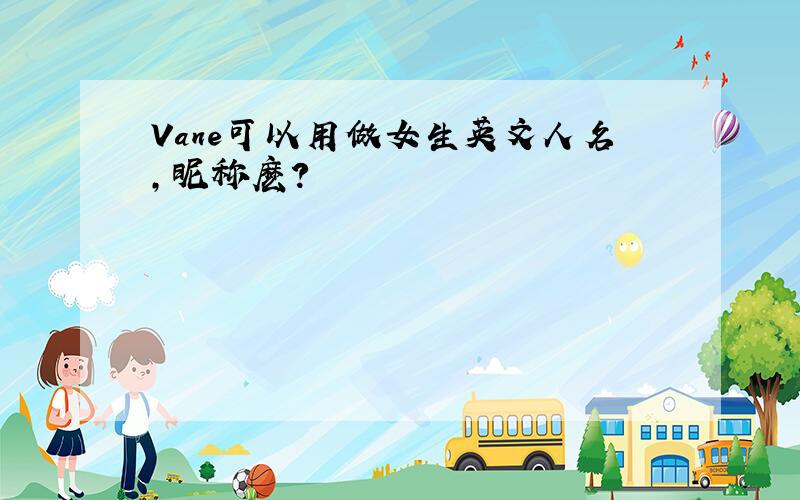 Vane可以用做女生英文人名,昵称麽?