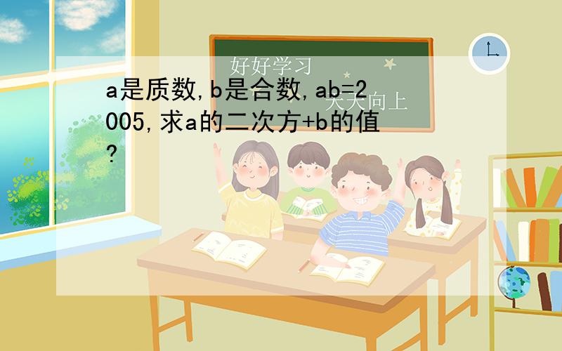 a是质数,b是合数,ab=2005,求a的二次方+b的值?