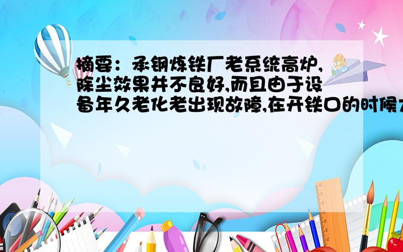 摘要：承钢炼铁厂老系统高炉,除尘效果并不良好,而且由于设备年久老化老出现故障,在开铁口的时候大量烟尘外溢,导致炉台冒黄烟