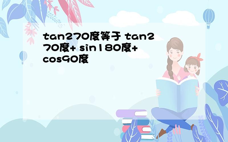 tan270度等于 tan270度+ sin180度+ cos90度