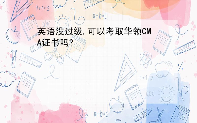 英语没过级,可以考取华领CMA证书吗?