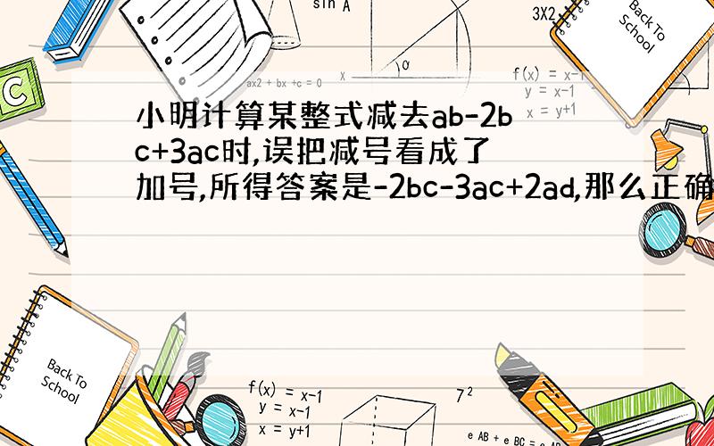 小明计算某整式减去ab-2bc+3ac时,误把减号看成了加号,所得答案是-2bc-3ac+2ad,那么正确结果应为()