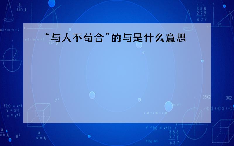 “与人不苟合”的与是什么意思