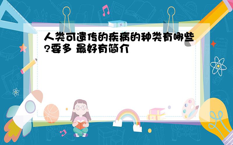 人类可遗传的疾病的种类有哪些?要多 最好有简介