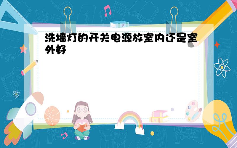 洗墙灯的开关电源放室内还是室外好