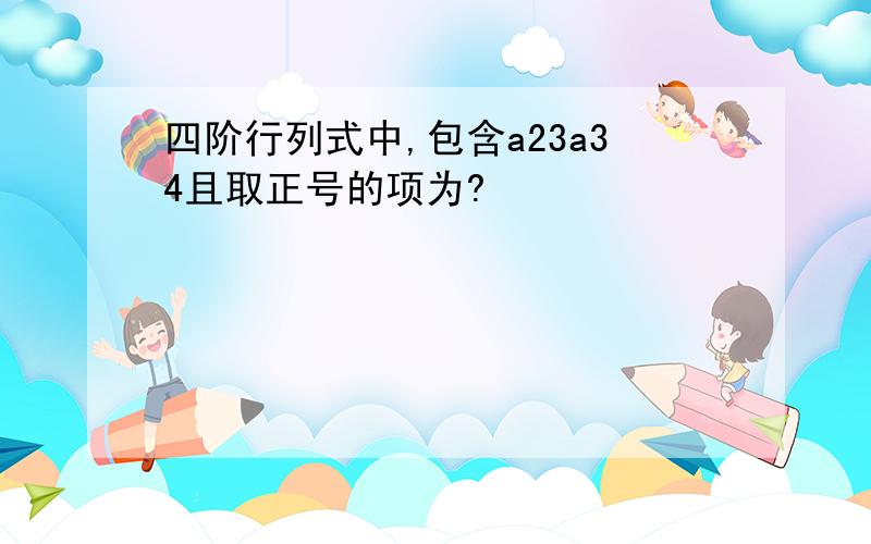 四阶行列式中,包含a23a34且取正号的项为?