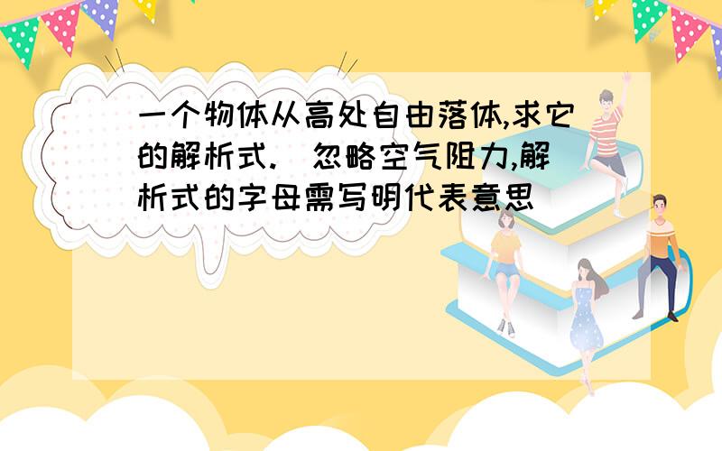 一个物体从高处自由落体,求它的解析式.（忽略空气阻力,解析式的字母需写明代表意思）