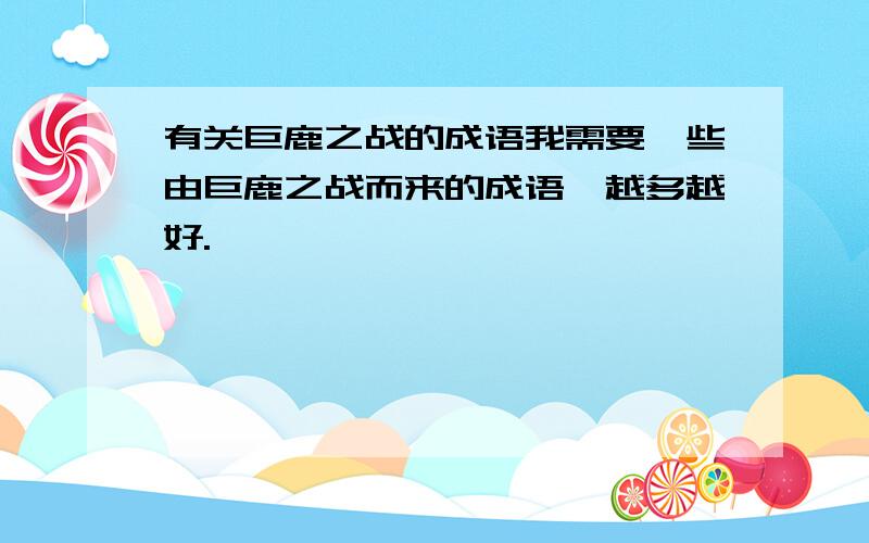 有关巨鹿之战的成语我需要一些由巨鹿之战而来的成语,越多越好.