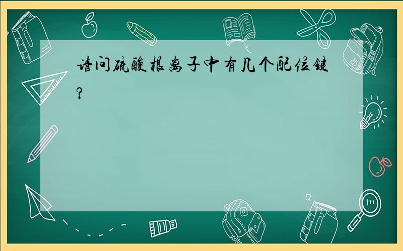 请问硫酸根离子中有几个配位键?