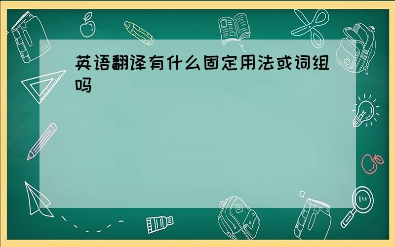 英语翻译有什么固定用法或词组吗