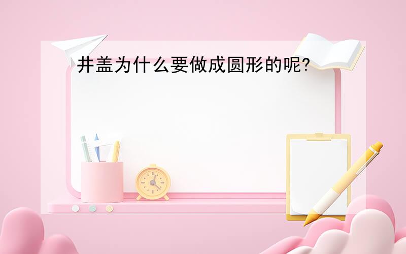 井盖为什么要做成圆形的呢?