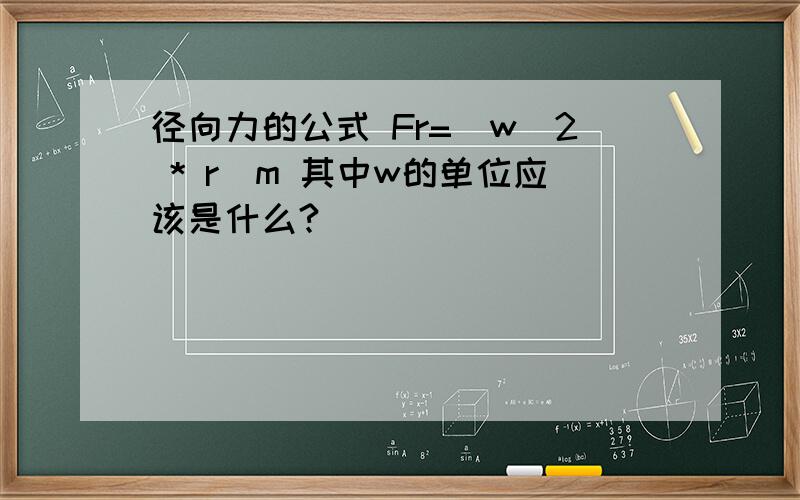 径向力的公式 Fr=(w^2 * r)m 其中w的单位应该是什么?