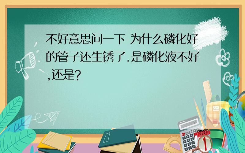 不好意思问一下 为什么磷化好的管子还生锈了.是磷化液不好,还是?