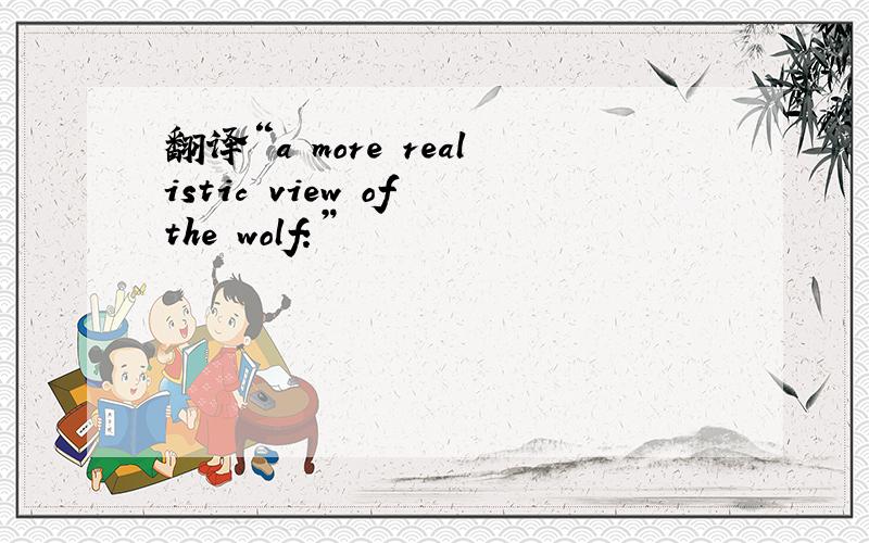 翻译“a more realistic view of the wolf:”