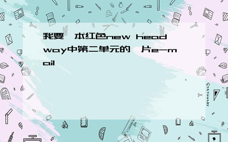 我要一本红色new headway中第二单元的一片e-mail,