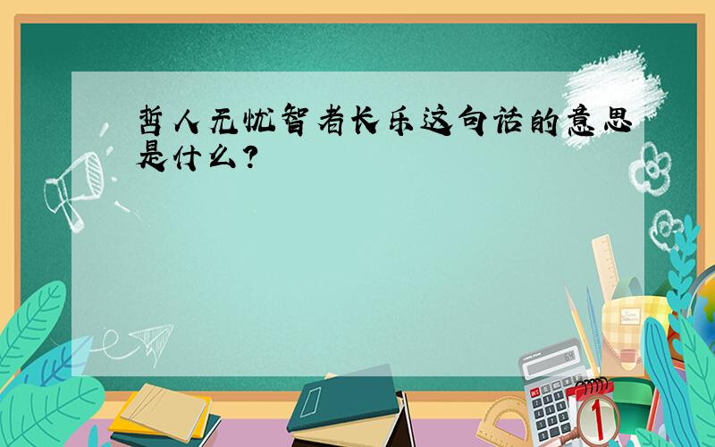 哲人无忧智者长乐这句话的意思是什么?