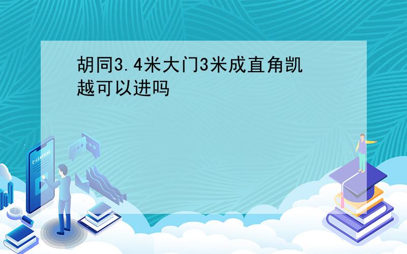 胡同3.4米大门3米成直角凯越可以进吗