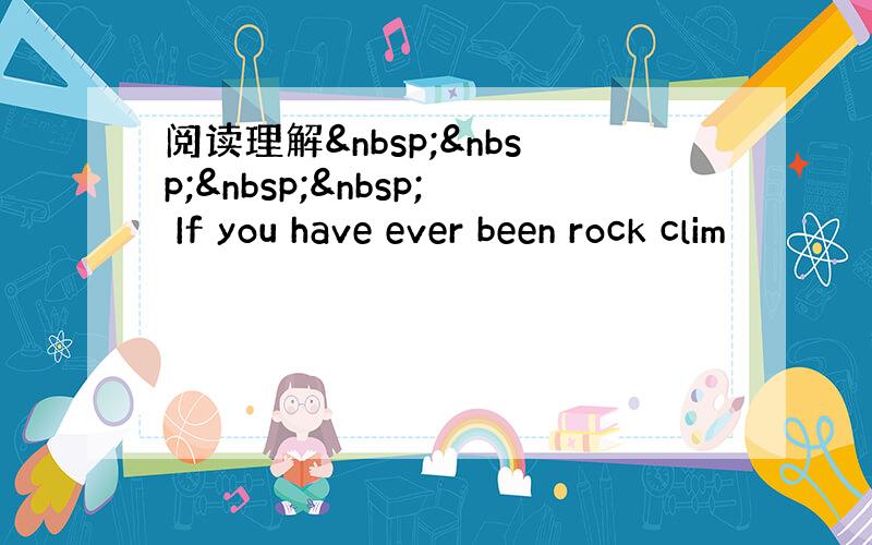 阅读理解     If you have ever been rock clim