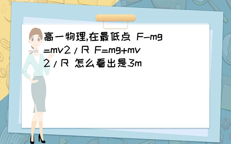 高一物理,在最低点 F-mg=mv2/R F=mg+mv2/R 怎么看出是3m