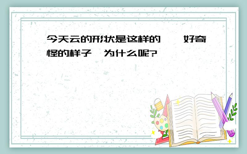 今天云的形状是这样的……好奇怪的样子,为什么呢?