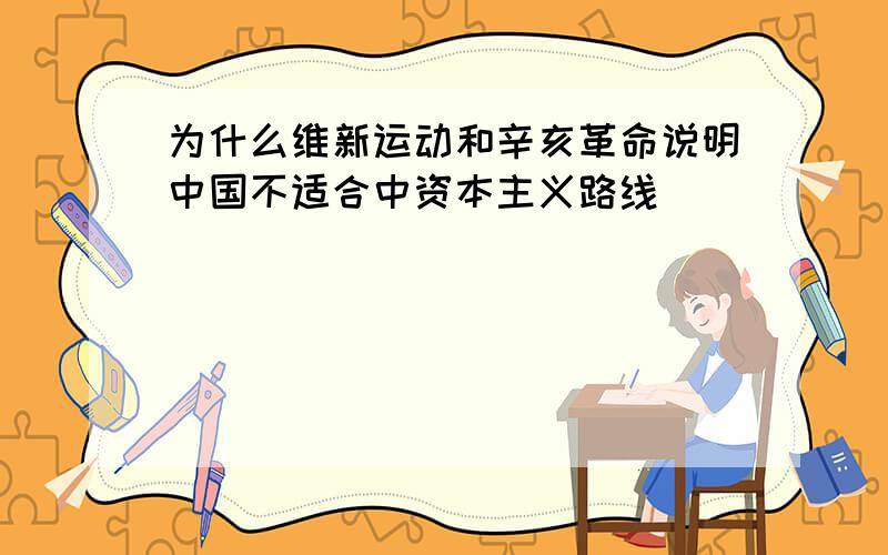 为什么维新运动和辛亥革命说明中国不适合中资本主义路线