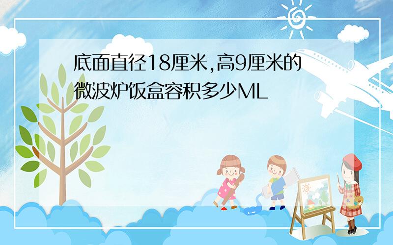 底面直径18厘米,高9厘米的微波炉饭盒容积多少ML