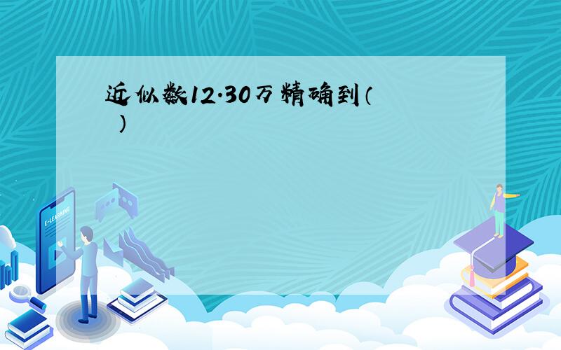 近似数12.30万精确到（　　）