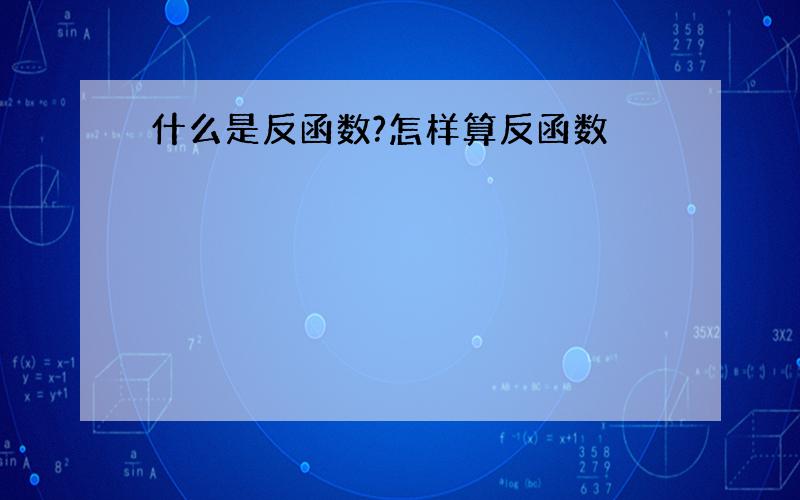 什么是反函数?怎样算反函数