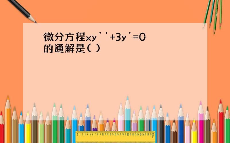 微分方程xy’’+3y’=0的通解是( )