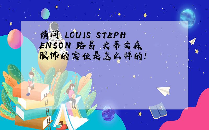 请问 LOUIS STEPHENSON 路易 史蒂文森 服饰的定位是怎么样的!