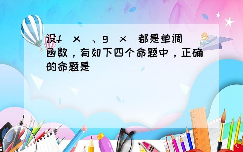 设f（x）、g（x）都是单调函数，有如下四个命题中，正确的命题是（　　）