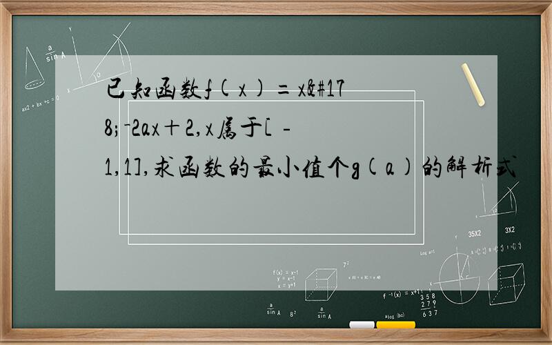 已知函数f(x)=x²－2ax＋2,x属于[﹣1,1],求函数的最小值个g(a)的解析式