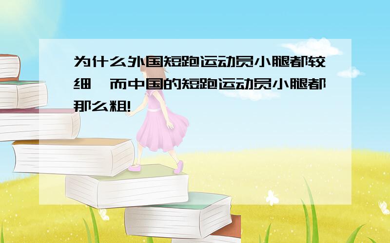 为什么外国短跑运动员小腿都较细,而中国的短跑运动员小腿都那么粗!